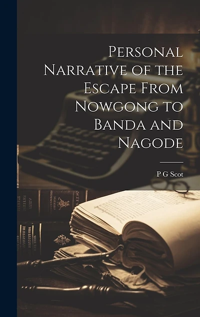 Personal Narrative of the Escape From Nowgong to Banda and Nagode