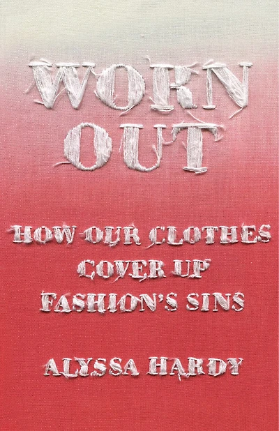 Worn Out: How Our Clothes Cover Up Fashion’s Sins