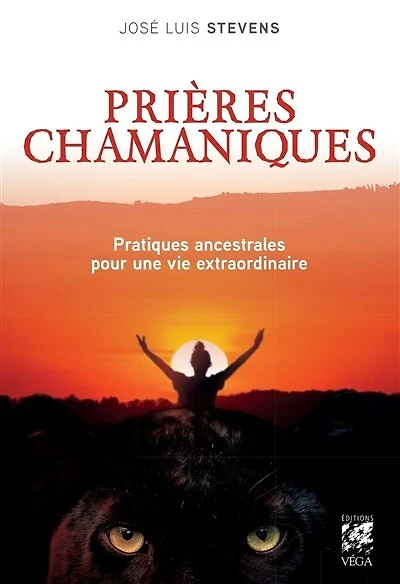 Prières chamaniques: pratiques ancestrales pour une vie extraordinaire