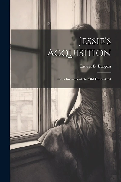 Jessie's Acquisition; Or, a Summer at the Old Homestead
