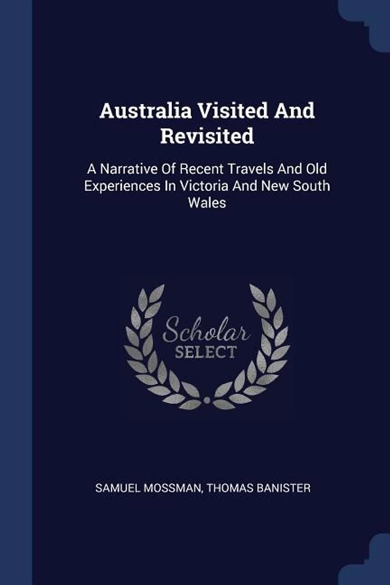 Australia Visited And Revisited: A Narrative Of Recent Travels Old Experiences Victoria New South Wales