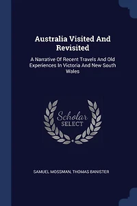 Australia Visited And Revisited: A Narrative Of Recent Travels Old Experiences Victoria New South Wales