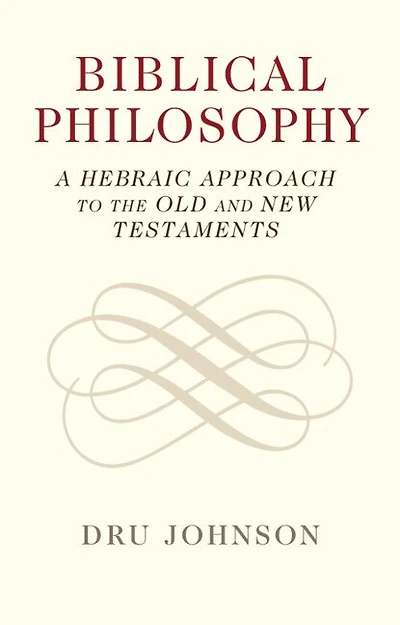 Biblical Philosophy: A Hebraic Approach To The Old And New Testaments