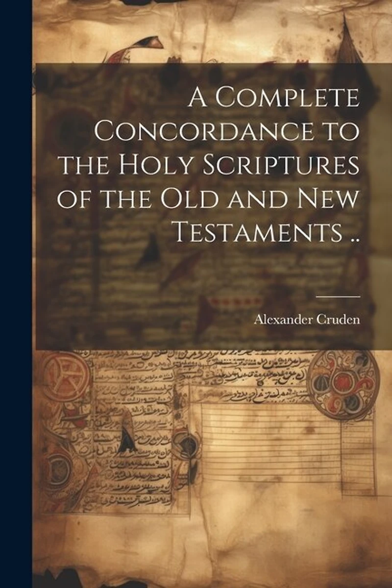 A Complete Concordance to the Holy Scriptures of the Old and New Testaments