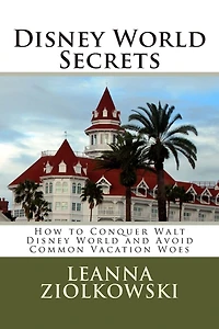 Disney World Secrets: How to Conquer Walt Disney World and Avoid Common Vacation Woes