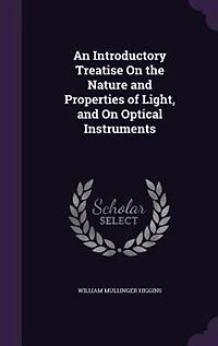An Introductory Treatise on the Nature and Properties of Light, Optical Instruments (Classic Reprint)