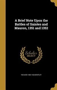 A Brief Note Upon the Battles of Saintes and Mauron: 1351 1352 (Classic Reprint)