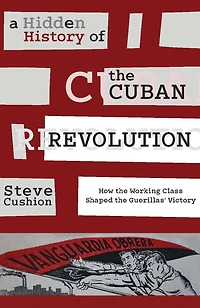 A Hidden History of the Cuban Revolution: How Working Class Shaped Guerillas' Victory