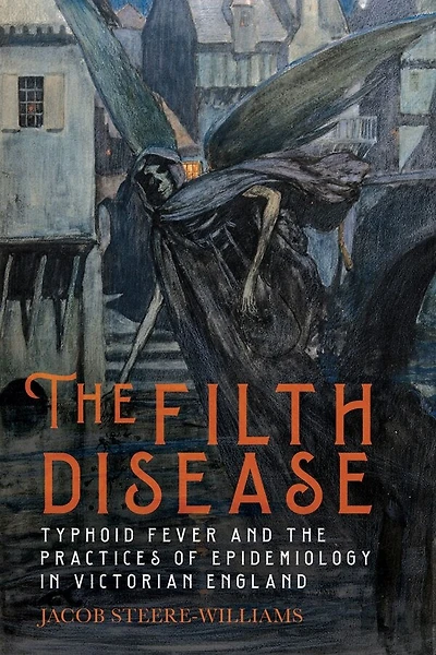 the Filth Disease: Typhoid Fever and Practices of Epidemiology Victorian England