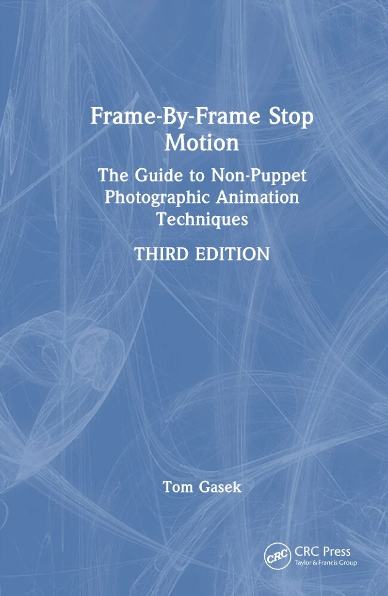 Frame-By-Frame Stop Motion: The Guide to Non-Puppet Photographic Animation Techniques