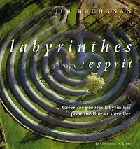 Labyrinthes pour l'esprit : créer ses propres labyrinthes pour méditer et s'éveiller: créer ses propres labyrinthes pour méditer et s'éveiller
