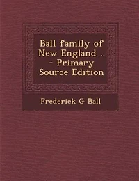 Ball Family of New England ..