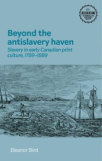 Beyond the antislavery haven: Slavery early Canadian print culture, 1789–1889