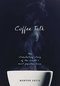 Coffee Talk: The Stimulating Story Of The World's Most Popular Brew