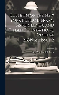 Bulletin of the New York Public Library, Astor, Lenox and Tilden Foundations, Volume 21