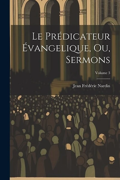 Le Prédicateur Évangelique, Ou, Sermons; Volume 3