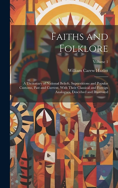 Faiths and Folklore: A Dictionary of National Beliefs, Superstitions and Popular Customs, Past and Current, With Their Classical and Foreign Analogues