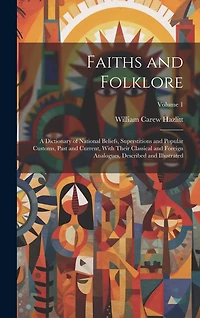 Faiths and Folklore: A Dictionary of National Beliefs, Superstitions and Popular Customs, Past and Current, With Their Classical and Foreign Analogues