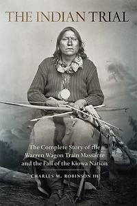 The Indian Trial: The Complete Story Of The Warren Wagon Train Massacre And The Fall Of The Kiowa Nation