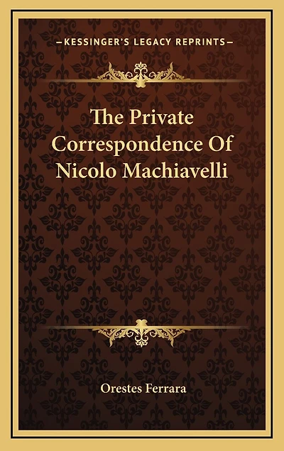The Private Correspondence Of Nicolo Machiavelli