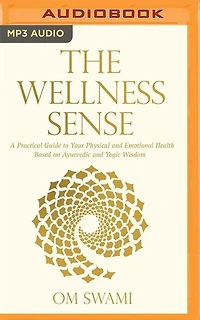 The Wellness Sense: A Practical Guide To Your Physical And Emotional Health Based On Ayurvedic And Yogic Wisdom