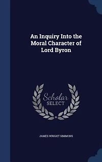An Inquiry Into the Moral Character of Lord Byron (Classic Reprint)