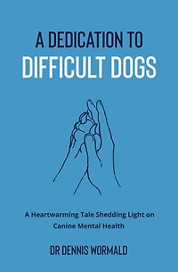 A Dedication To Difficult Dogs: A Heartwarming Tale Shedding Light on Canine Mental Health