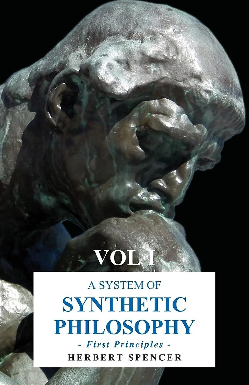A System of Synthetic Philosophy - First Principles Vol. I