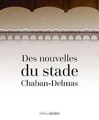 Des nouvelles du stade Chaban-Delmas: 8 nouvelles, 8 photos pour célébrer les 100 ans du stade Chaban-Delmas