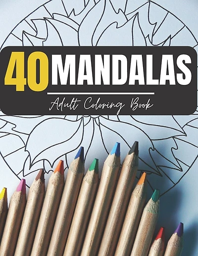 40 Mandalas Adult Coloring Book: Adult Coloring Book Featuring Beautiful Mandalas for Mediation and Happiness
