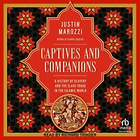Captives and Companions: A History of Slavery the Slave Trade Islamic World
