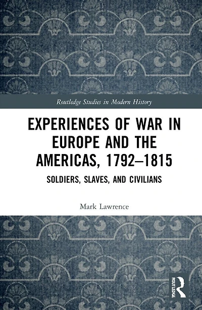 Experiences of War Europe and the Americas, 1792-1815: Soldiers, Slaves, Civilians