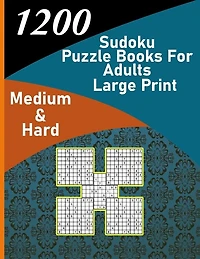 1200 sudoku puzzle book for adults large print medium & hard: big soduko book's puzzles for adult and teen with 1200 collection sodoku, 600 medium and 600 hard