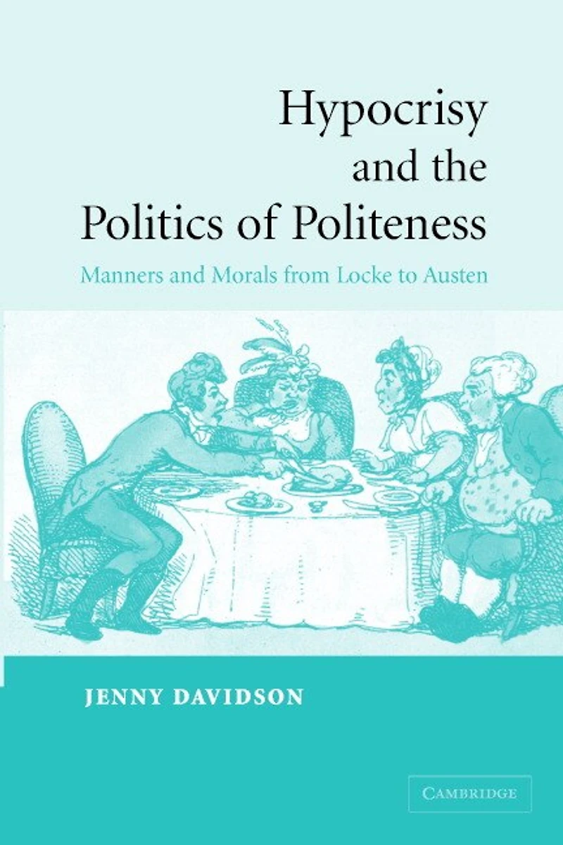 Hypocrisy and the Politics of Politeness: Manners Morals from Locke to Austen
