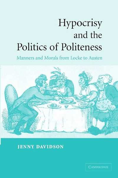 Hypocrisy and the Politics of Politeness: Manners Morals from Locke to Austen