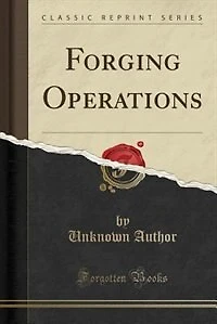 Forging Operations: Machine Forging, Forging Dies, Special Forging Operations (Classic Reprint)