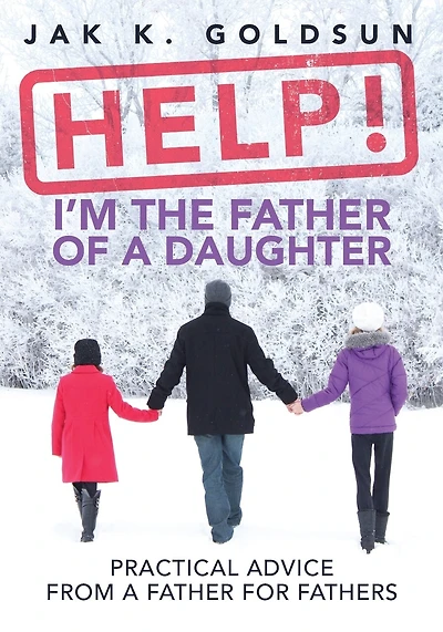 Help! I'm the Father of a Daughter: Practical Advice for a Father from a Father