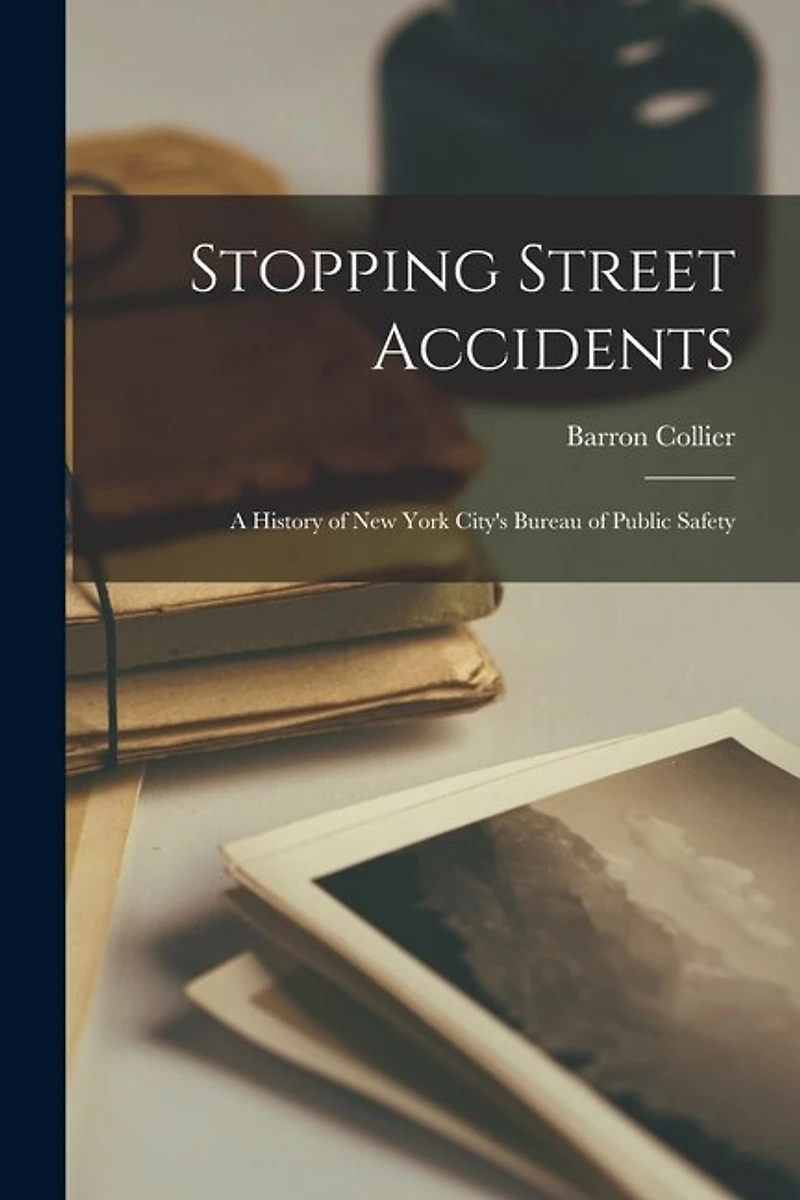 Stopping Street Accidents; a History of New York City's Bureau of Public Safety