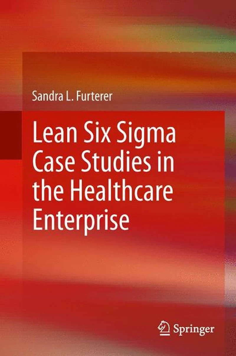 Lean Six Sigma for the Healthcare Enterprise: Methods, Tools and Applications