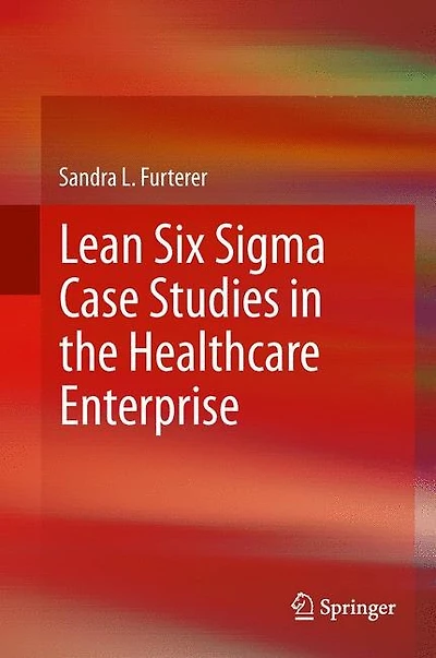 Lean Six Sigma for the Healthcare Enterprise: Methods, Tools and Applications