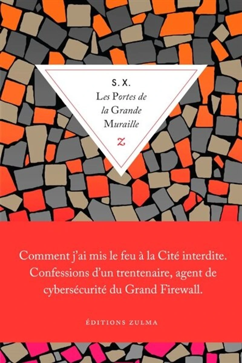 Les portes de la Grande Muraille: comment j'ai mis le feu à Cité interdite, confessions d'un trentenaire, agent cybersécurité du Grand Firewall