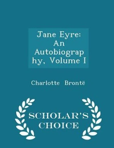 Jane Eyre: An Autobiography, Volume I - Scholar's Choice Edition