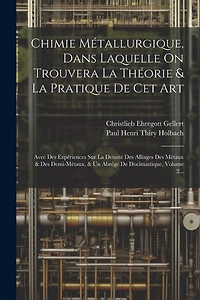 Chimie Métallurgique, Dans Laquelle On Trouvera La Théorie & La Pratique De Cet Art: Avec Des Expériences Sur La Densité Des Alliages Des Métaux & Des Demi-métaux, & Un Abrégé De Docimastique