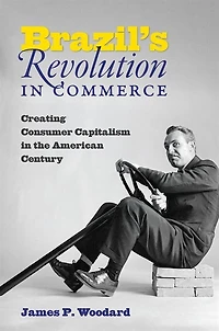 Brazil's Revolution Commerce: Creating Consumer Capitalism the American Century