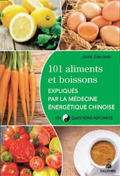 101 aliments et boissons expliqués par la médecine énergétique chinoise et les cinq éléments : 101 questions-réponses: 101 questions-réponses