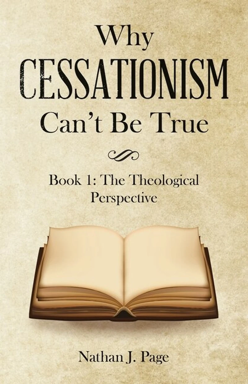 Why Cessationism Can't Be True: Book 1: The Theological Perspective
