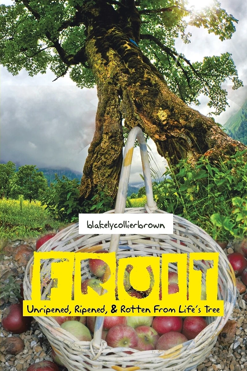 Fruit: Unripened, Ripened, & Rotten From Life's Tree