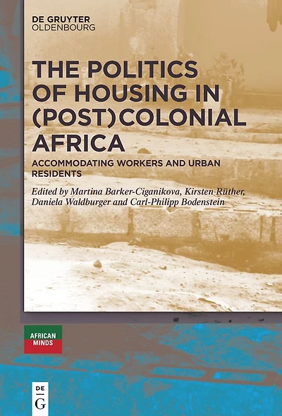 The Politics of Housing (Post-)Colonial Africa: Accommodating Workers and Urban Residents