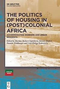 The Politics of Housing (Post-)Colonial Africa: Accommodating Workers and Urban Residents