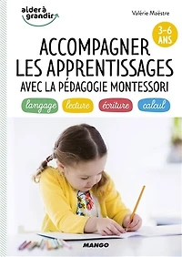 Accompagner les apprentissages avec la pédagogie Montessori: 3-6 ans